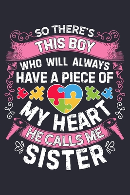 Full Download So Theres This Boy Who Will Always Have a Piece of My Heart He Calls Me Sister: Autism Awareness Lined Notebook, Journal, Organizer, Diary, Composition Notebook, Gifts for Autism Supporters - Autistic and Awesome Studio | PDF