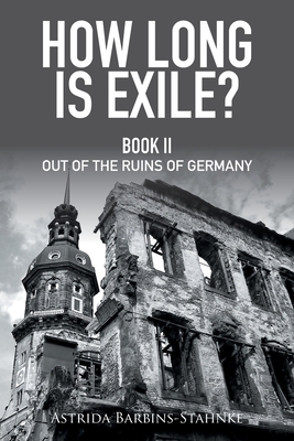 Read How Long Is Exile?: Book Ii out of the Ruins of Germany - Astrida Barbins-Stahnke | PDF
